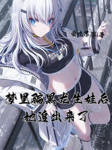 梦里骗黑龙生娃后她追出来了全文阅读